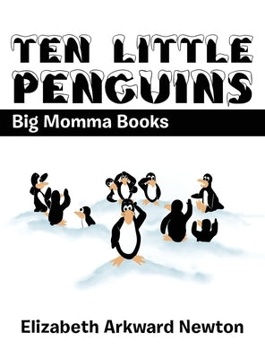 Ten Little Penguins: Big Momma Books by Newton, Elizabeth Arkward