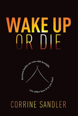 Wake Up or Die: Business Battles Are Won with Foresight, You Either Have It or You Don't by Sandler, Corrine