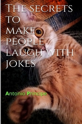 The secrets to make people laugh with jokes by Principe, Antonio