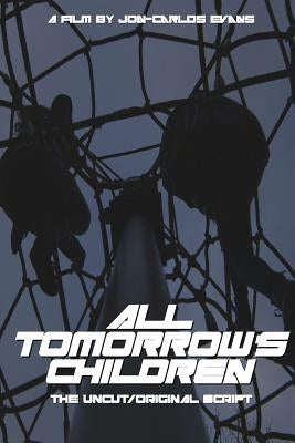 All Tomorrow's Children: The Uncut, Original Screenplay by Evans, Jon-Carlos