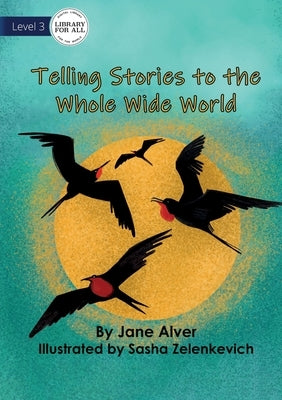 Telling Stories to the Whole Wide World by Alver, Jane
