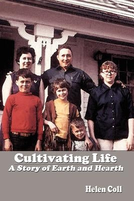 Cultivating Life: A Story of Earth and Hearth by Coll, Helen