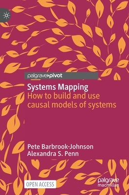 Systems Mapping: How to Build and Use Causal Models of Systems by Barbrook-Johnson, Pete