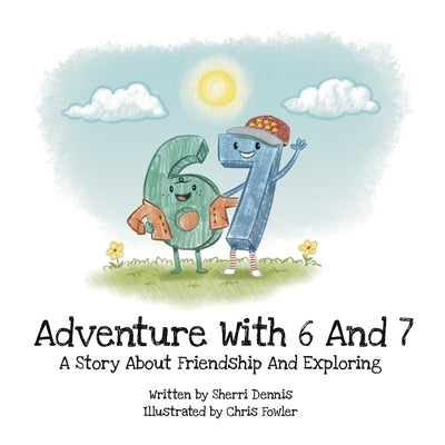 Adventure with 6 and 7 - The Story about Friendship and Exploring by Dennis, Sherri