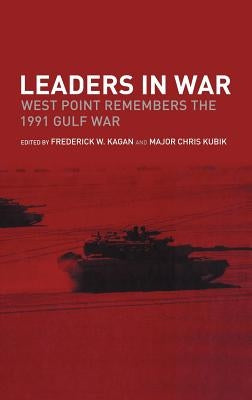 Leaders in War: West Point Remembers the 1991 Gulf War by Kagan, Frederick W.