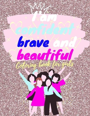 I am confident, brave and beautiful coloring book for girls: inspirational & motivational activity book for girls - raising confident and delightful c by Pub, Ladies Coloring Book