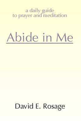 Abide in Me: A Daily Guide to Prayer and Meditation by Rosage, David E.