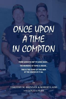 Once Upon A Time In Compton: From Gangsta Rap to Gang Wars... The Murders of Tupac & Biggie... This is the story of two men at the center of it all by Brennan, Tim
