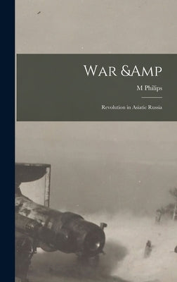 War & Revolution in Asiatic Russia by Price, M. Philips 1885-