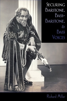 Securing Baritone, Bass-Baritone, and Bass Voices by Miller, Richard
