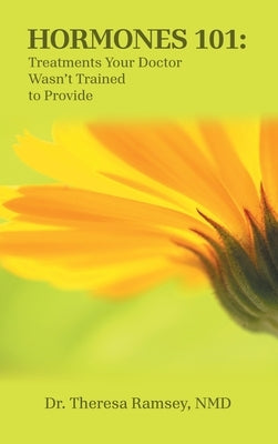 Hormones 101: Treatments Your Doctor Wasn't Trained to Provide by Ramsey Nmd, Theresa