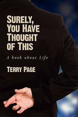 Surely, You Have Thought of This: A Book about Life by Page, Terry