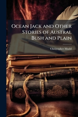 Ocean Jack and Other Stories of Austral Bush and Plain by Mudd, Christopher