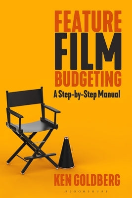 Feature Film Budgeting: A Step-by-Step Manual by Goldberg, Ken