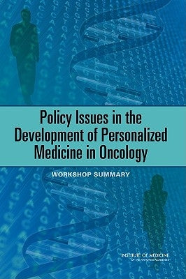 Policy Issues in the Development of Personalized Medicine in Oncology: Workshop Summary by Institute of Medicine