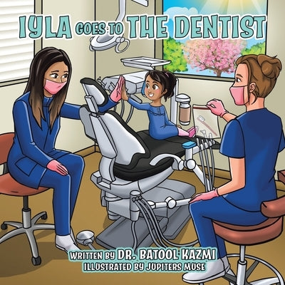 Iyla Goes to the Dentist by Kazmi, Batool