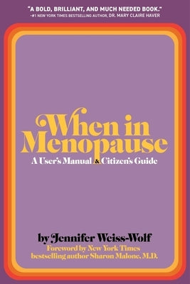 When in Menopause: A User's Manual and Citizen's Guide by Weiss-Wolf, Jennifer
