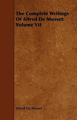 The Complete Writings Of Alfred De Musset: Volume VII by de Musset, Alfred