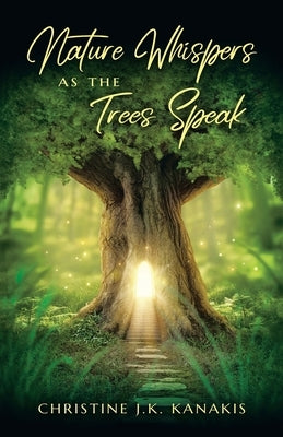 Nature Whispers as the Trees Speak by Kanakis, Christine J. K.