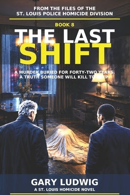 The Last Shift: From the Files of the St. Louis Police Homicide Division by Ludwig, Gary