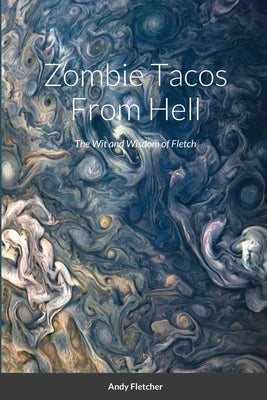 Zombie Tacos From Hell: The Wit and Wisdom of Fletch by Fletcher, Andy