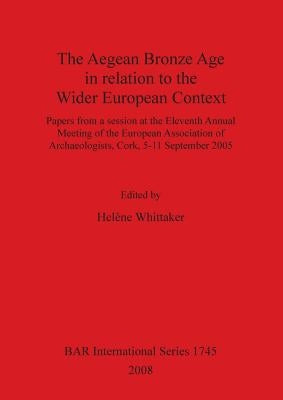 The Aegean Bronze Age in relation to the Wider European Context by Whittaker, Helène