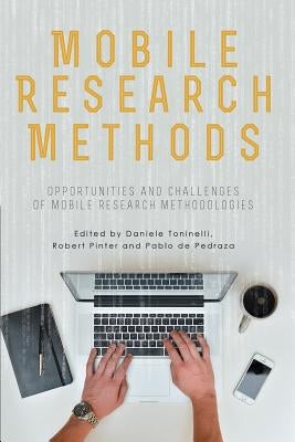 Mobile Research Methods: Opportunities and challenges of mobile research methodologies by Toninelli, Daniele