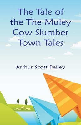 The Tale of the The Muley Cow Slumber-Town Tales by Bailey, Arthur Scott