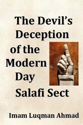 The Devil's Deception of the Modern Day Salafi Sect: A Contemporary Study of Salafist Extremism in The United States by Ahmad, Imam Luqman
