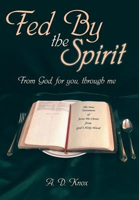 Fed by the Spirit: From God, for You, Through Me by Knox, A. D.