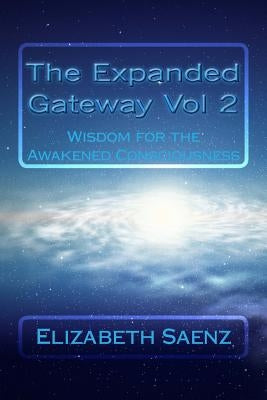 The Expanded Gateway Vol 2: Wisdom for the Awakened Consciousness by Saenz, Elizabeth Claire