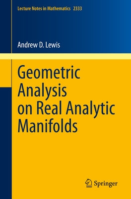 Geometric Analysis on Real Analytic Manifolds by Lewis, Andrew D.