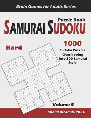 Samurai Sudoku Puzzle Book: 1000 Hard Sudoku Puzzles Overlapping into 200 Samurai Style by Alzamili, Khalid