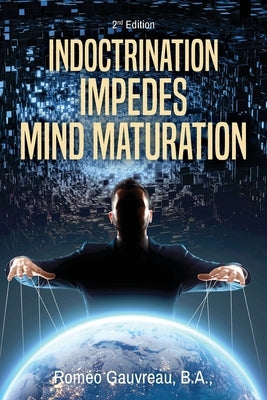 Indoctrination Impedes Mind Maturation: 2nd Edition by Gauvreau, B. a.