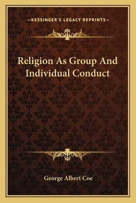 Religion As Group And Individual Conduct by Coe, George Albert