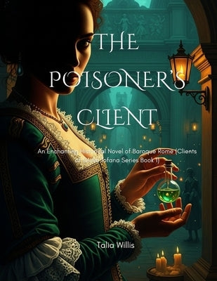 The Poisoner's Client: An Enchanting Historical Novel of Baroque Rome (Clients of Giulia Tofana Series Book 1) by Willis, Talia