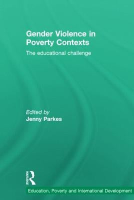 Gender Violence in Poverty Contexts: The Educational Challenge by Parkes, Jenny