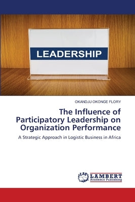 The Influence of Participatory Leadership on Organization Performance by Flory, Okandju Okonge