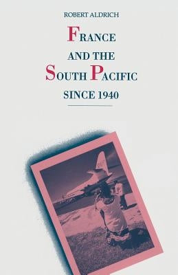 France and the South Pacific Since 1940 by Aldrich, Robert