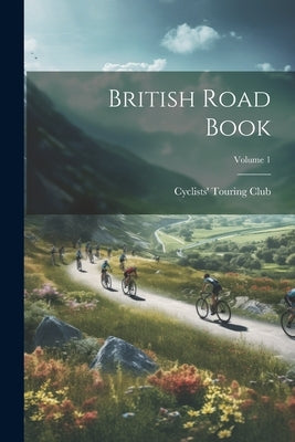 British Road Book; Volume 1 by Club, Cyclists' Touring