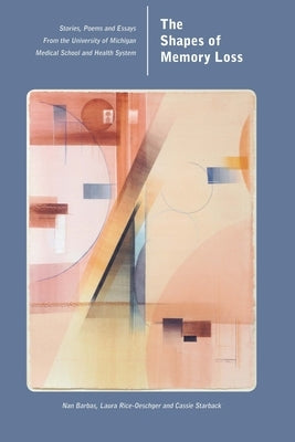 The Shapes of Memory Loss: Stories, Poems and Essays from the University of Michigan Medical School and Health System by Barbas, Nan