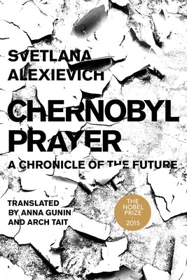 Chernobyl Prayer: A Chronicle of the Future by Alexievich, Svetlana