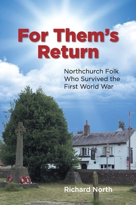 For Them's Return: Northchurch Folk Who Survived the First World War by North, Richard