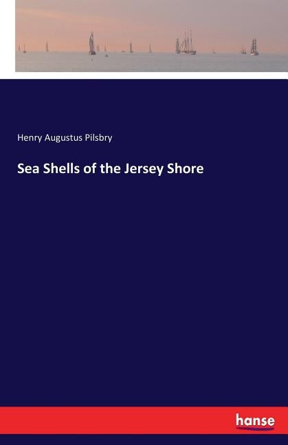 Sea Shells of the Jersey Shore by Pilsbry, Henry Augustus