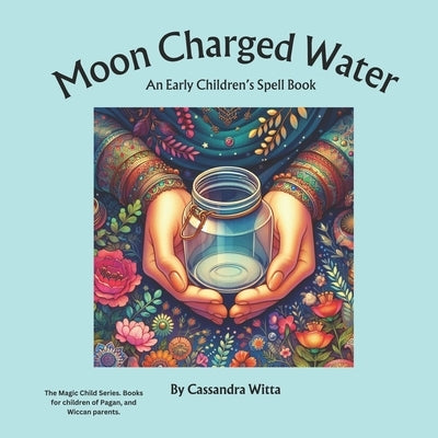 Moon Charged Water: An Early Children's Spell Book by Witta, Cassandra