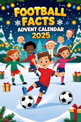 Football Facts Advent Calendar: 288 Fascinating Facts About Football, Players, Clubs, and the Beautiful Game by Sfix, Adam