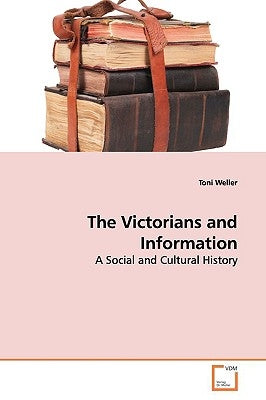 The Victorians and Information by Weller, Toni