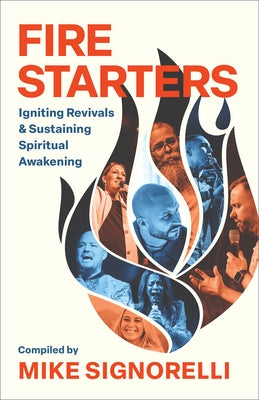 Fire Starters: Igniting Revivals and Sustaining Spiritual Awakening by Signorelli, Mike