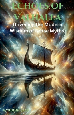 Echoes of Valhalla: Unveiling the Modern Wisdom of Norse Myths by Sage, Myrddin