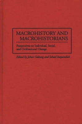 Macrohistory and Macrohistorians: Perspectives on Individual, Social, and Civilizational Change by Galtung, Johan